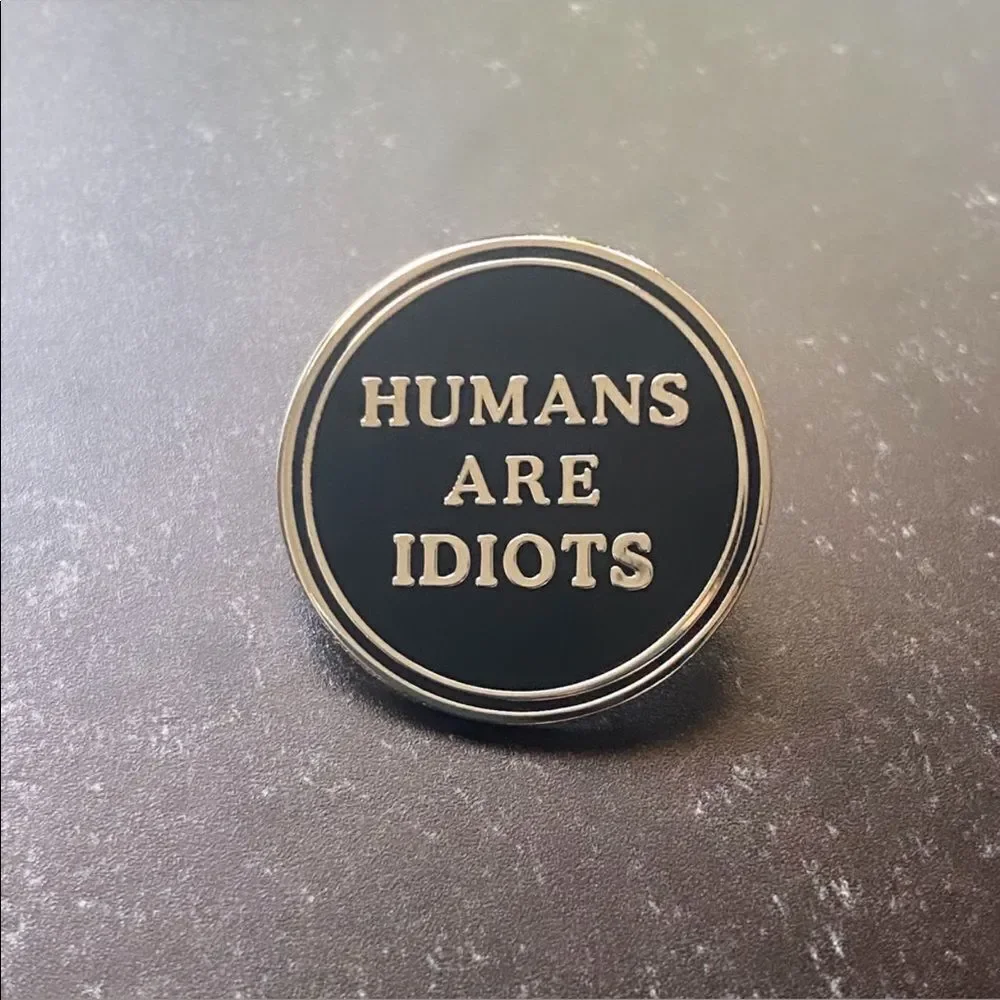 Humans Are Idiots Enamel Pin/ Brooch